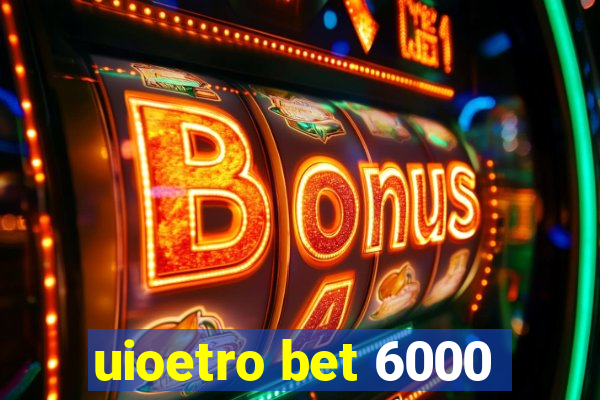 uioetro bet 6000